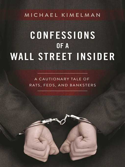 Title details for Confessions of a Wall Street Insider: a Cautionary Tale of Rats, Feds, and Banksters by Michael Kimelman - Wait list